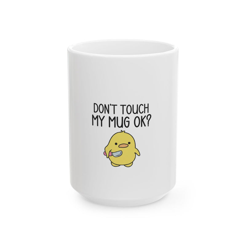 Don’t Touch My Mug OK? Ceramic Coffee Mug