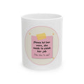 "Please Let Her Work, She Needs To Finish Her Job" Sticky Note Coffee Cup