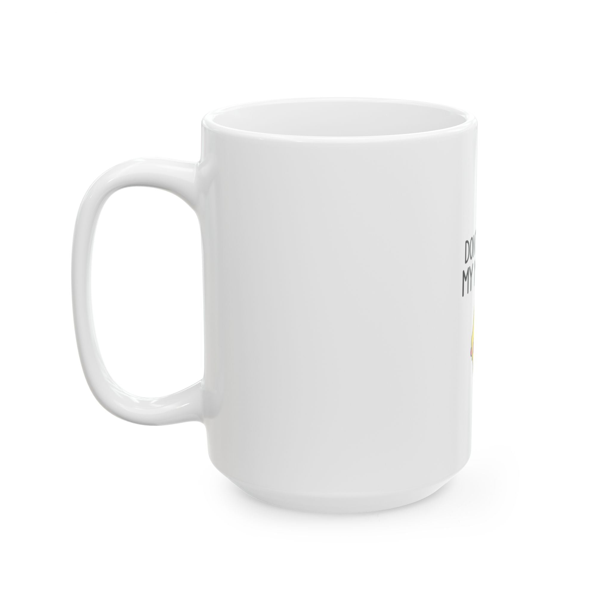 Don’t Touch My Mug OK? Ceramic Coffee Mug